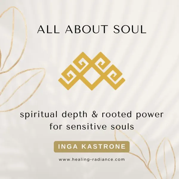 Soft, neutral-toned graphic with subtle leaf-like line illustrations in the background. Centered gold geometric symbol sits beneath the title “All About Soul.” Below, smaller text reads “spiritual depth & rooted power for sensitive souls.” A gold nameplate at the bottom says “Inga Kastrone,” with the website “www.healing-radiance.com” beneath it.